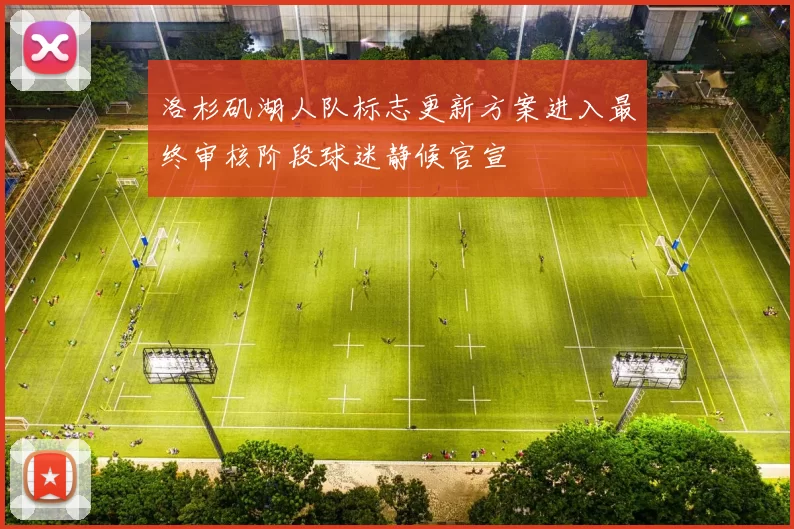 洛杉矶湖人队标志更新方案进入最终审核阶段球迷静候官宣